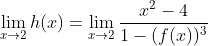 \lim_{x\rightarrow 2}h(x)= \lim_{x\rightarrow 2} \frac{x^2-4}{1-(f(x))^3}